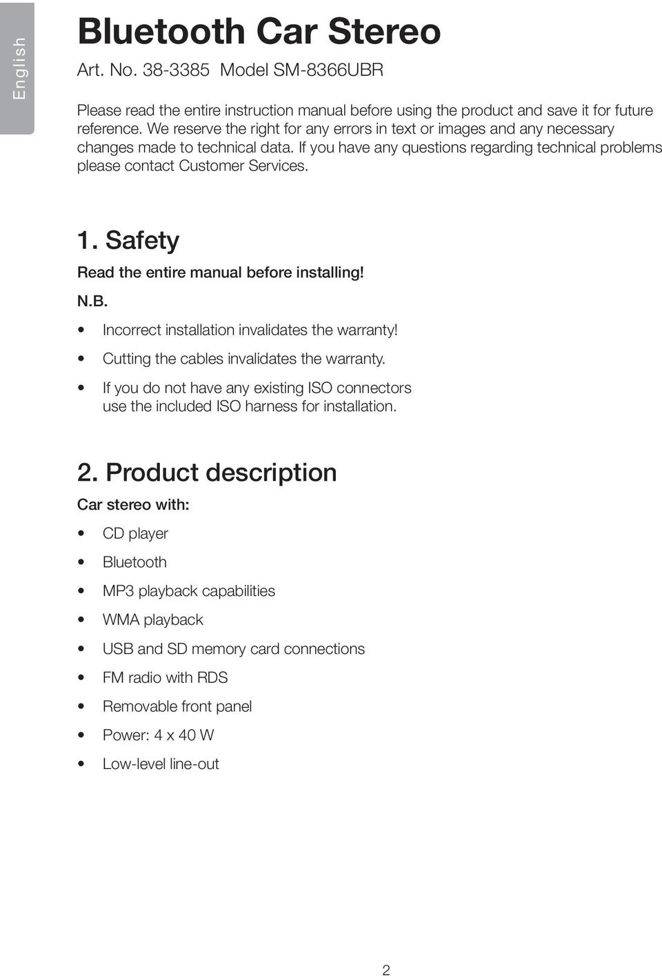Safety Read the entire manual before installing! N.B. Incorrect installation invalidates the warranty! Cutting the cables invalidates the warranty.