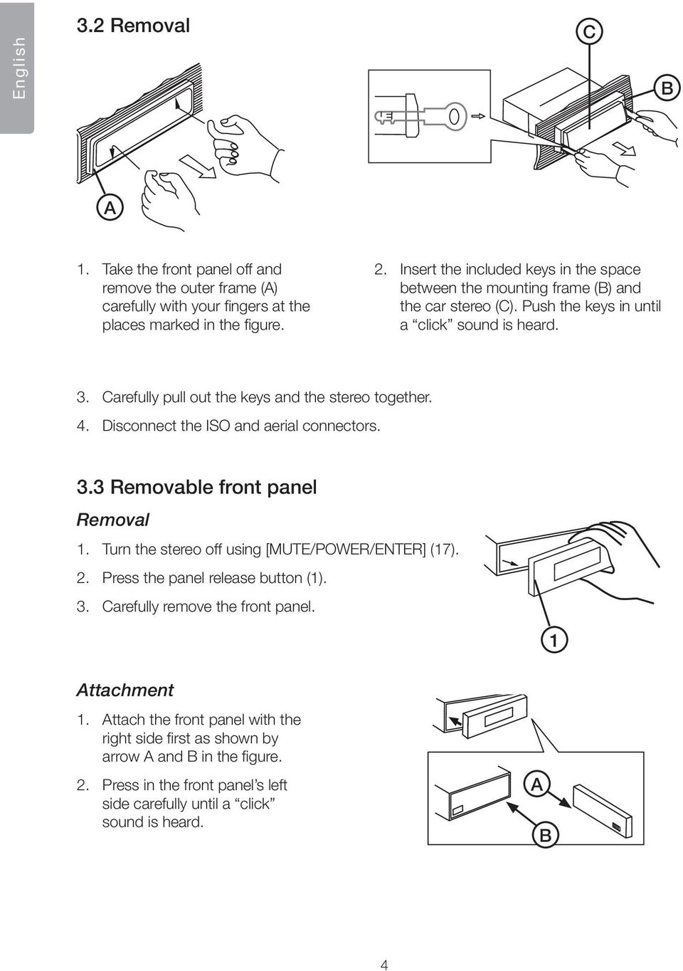 Carefully pull out the keys and the stereo together. 4. Disconnect the ISO and aerial connectors. 3.3 Removable front panel Removal 1. Turn the stereo off using [MUTE/POWER/ENTER] (17).