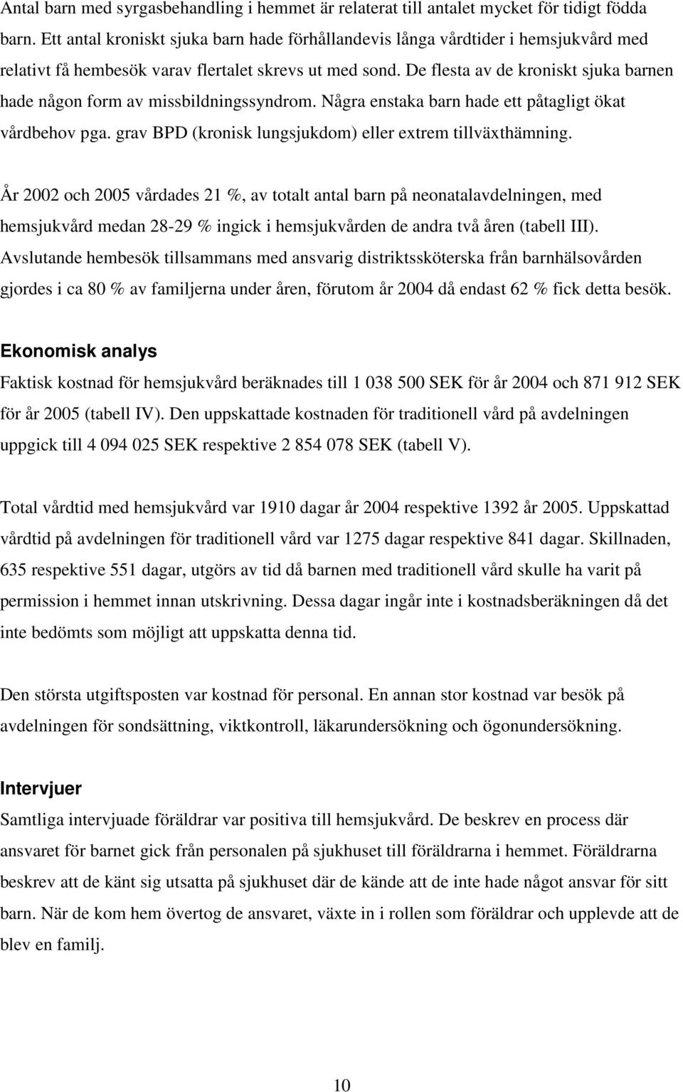 De flesta av de kroniskt sjuka barnen hade någon form av missbildningssyndrom. Några enstaka barn hade ett påtagligt ökat vårdbehov pga. grav BPD (kronisk lungsjukdom) eller extrem tillväxthämning.