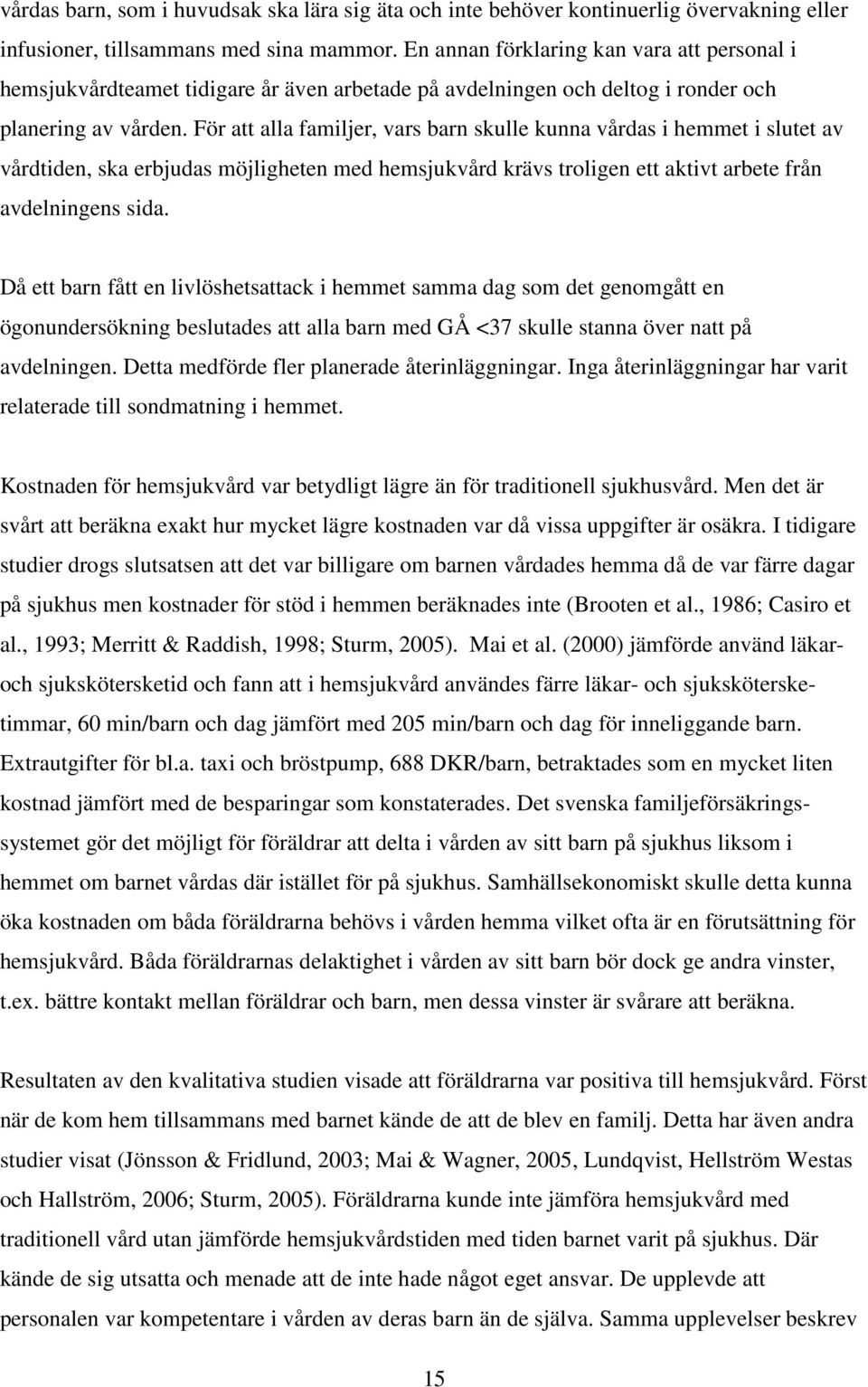 För att alla familjer, vars barn skulle kunna vårdas i hemmet i slutet av vårdtiden, ska erbjudas möjligheten med hemsjukvård krävs troligen ett aktivt arbete från avdelningens sida.