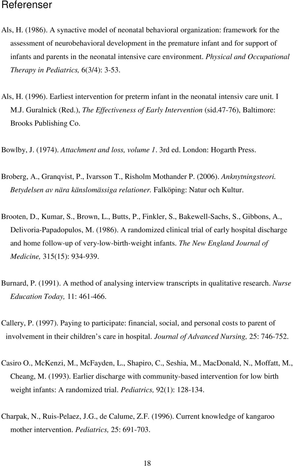 intensive care environment. Physical and Occupational Therapy in Pediatrics, 6(3/4): 3-53. Als, H. (1996). Earliest intervention for preterm infant in the neonatal intensiv care unit. I M.J.