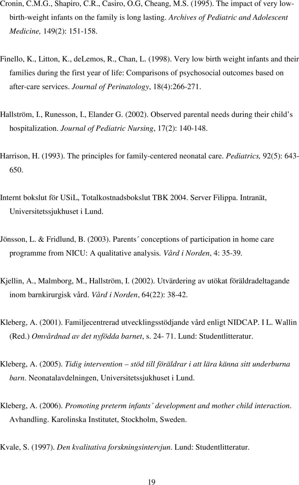 Very low birth weight infants and their families during the first year of life: Comparisons of psychosocial outcomes based on after-care services. Journal of Perinatology, 18(4):266-271. Hallström, I.