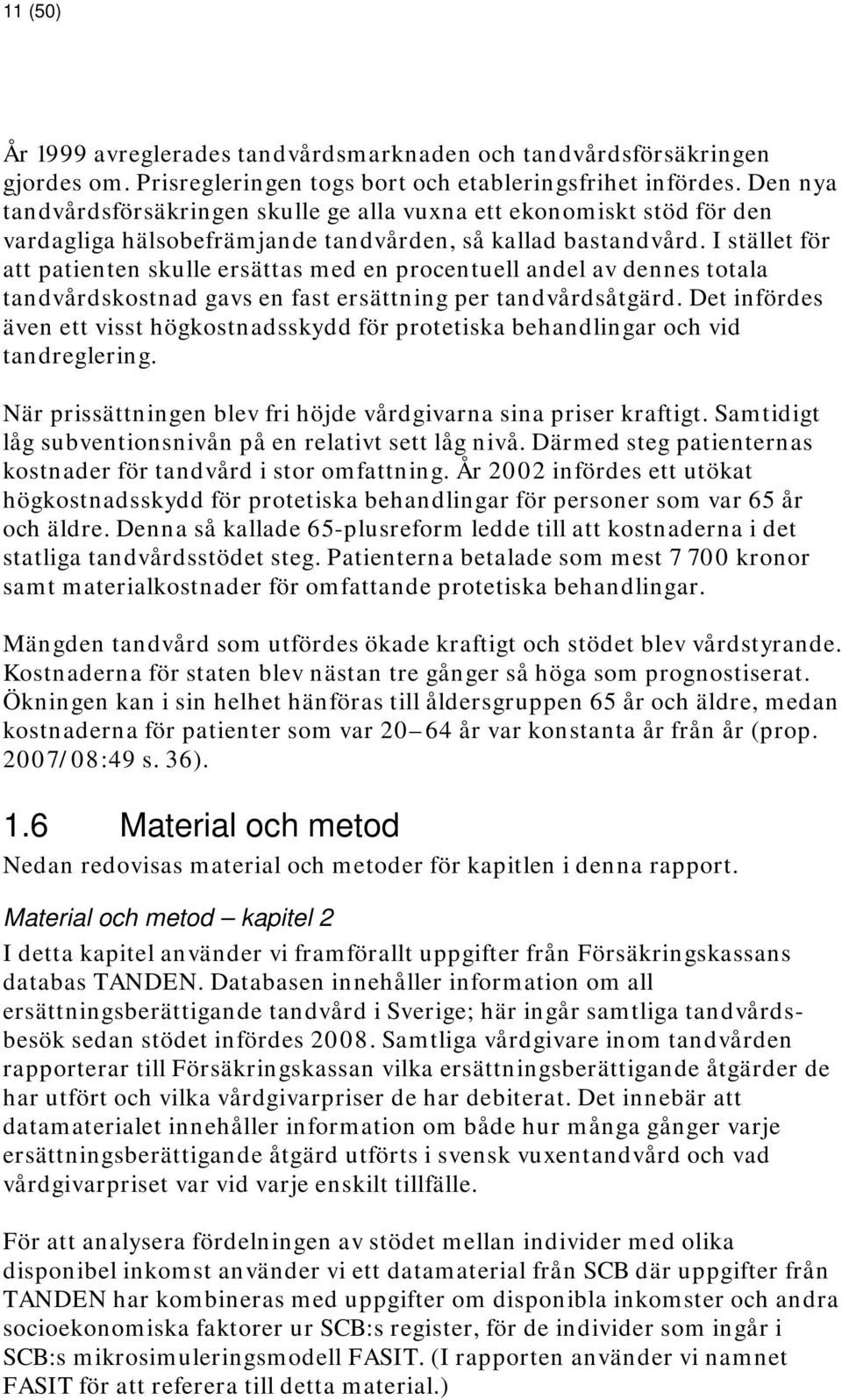 I stället för att patienten skulle ersättas med en procentuell andel av dennes totala tandvårdskostnad gavs en fast ersättning per tandvårdsåtgärd.