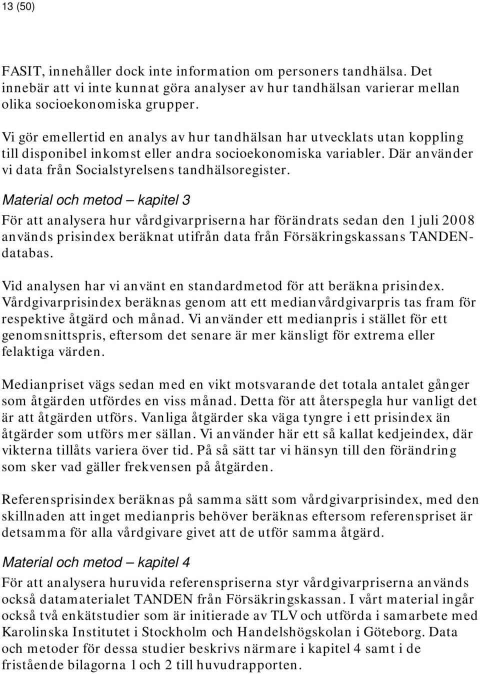 Material och metod kapitel 3 För att analysera hur vårdgivarpriserna har förändrats sedan den 1 juli 2008 används prisindex beräknat utifrån data från Försäkringskassans TANDENdatabas.