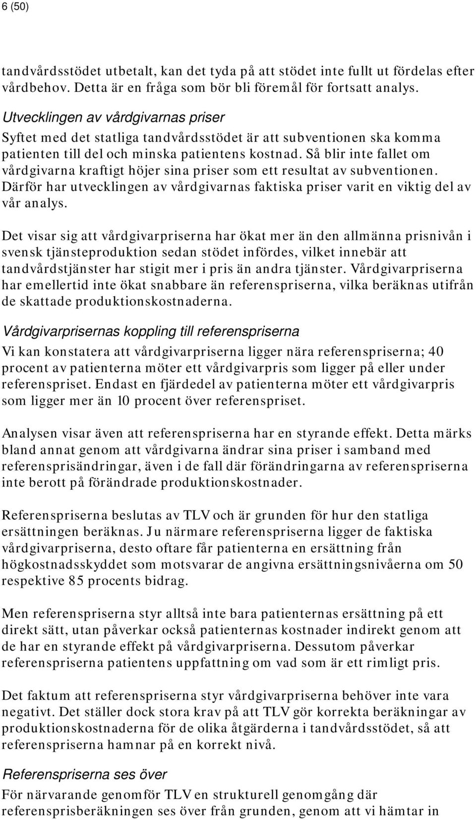 Så blir inte fallet om vårdgivarna kraftigt höjer sina priser som ett resultat av subventionen. Därför har utvecklingen av vårdgivarnas faktiska priser varit en viktig del av vår analys.