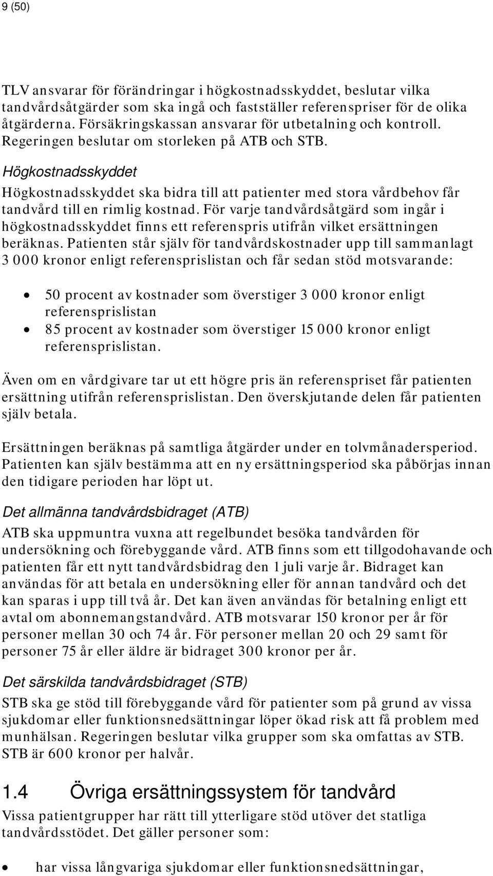 Högkostnadsskyddet Högkostnadsskyddet ska bidra till att patienter med stora vårdbehov får tandvård till en rimlig kostnad.