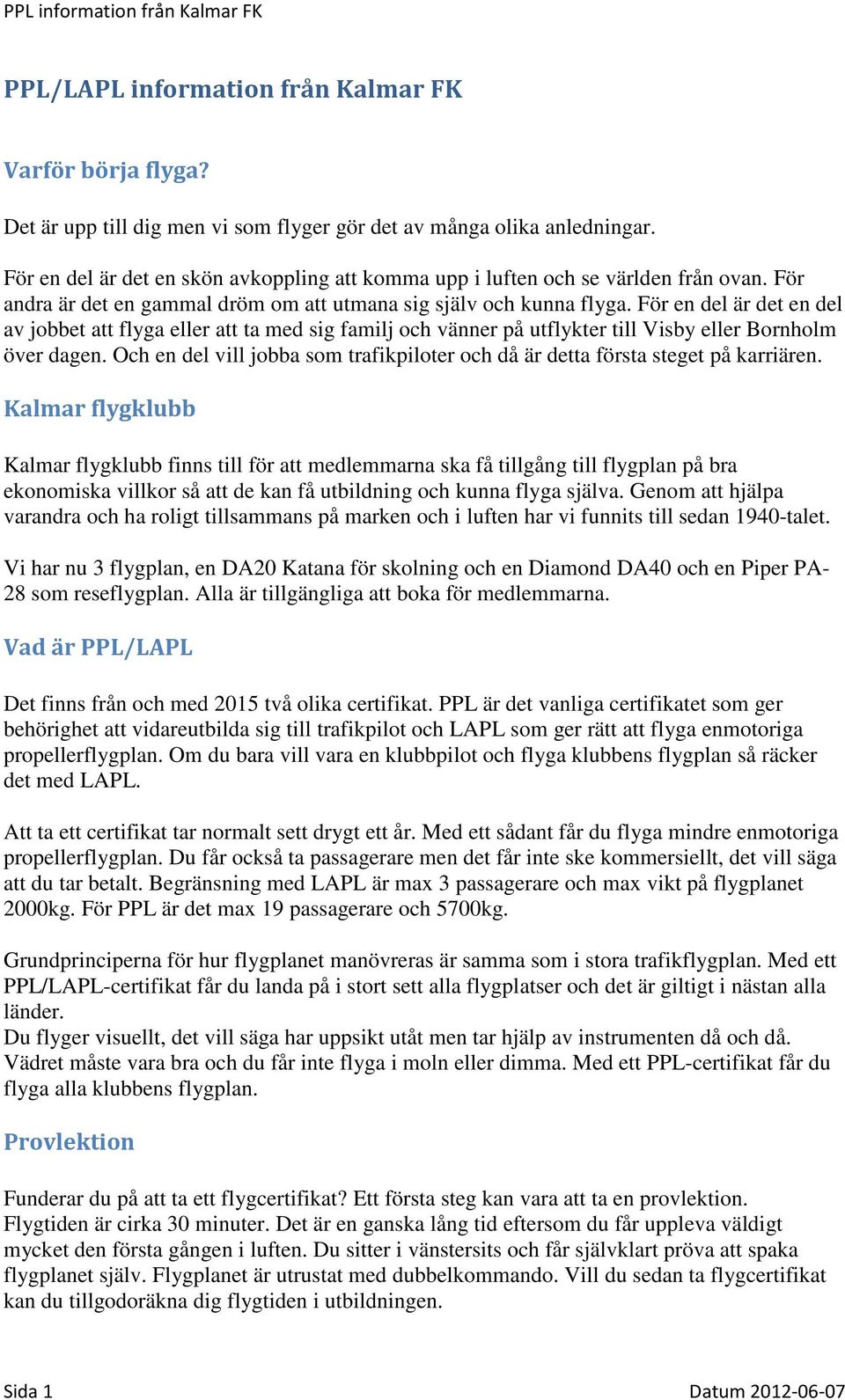 För en del är det en del av jobbet att flyga eller att ta med sig familj och vänner på utflykter till Visby eller Bornholm över dagen.