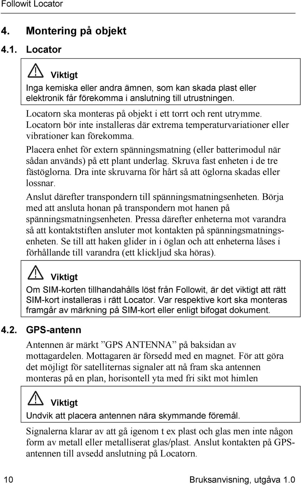 Placera enhet för extern spänningsmatning (eller batterimodul när sådan används) på ett plant underlag. Skruva fast enheten i de tre fästöglorna.