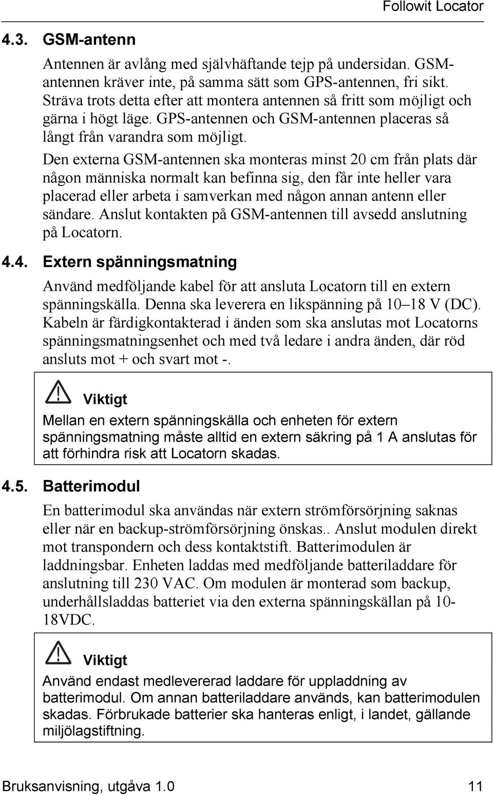 Den externa GSM-antennen ska monteras minst 20 cm från plats där någon människa normalt kan befinna sig, den får inte heller vara placerad eller arbeta i samverkan med någon annan antenn eller