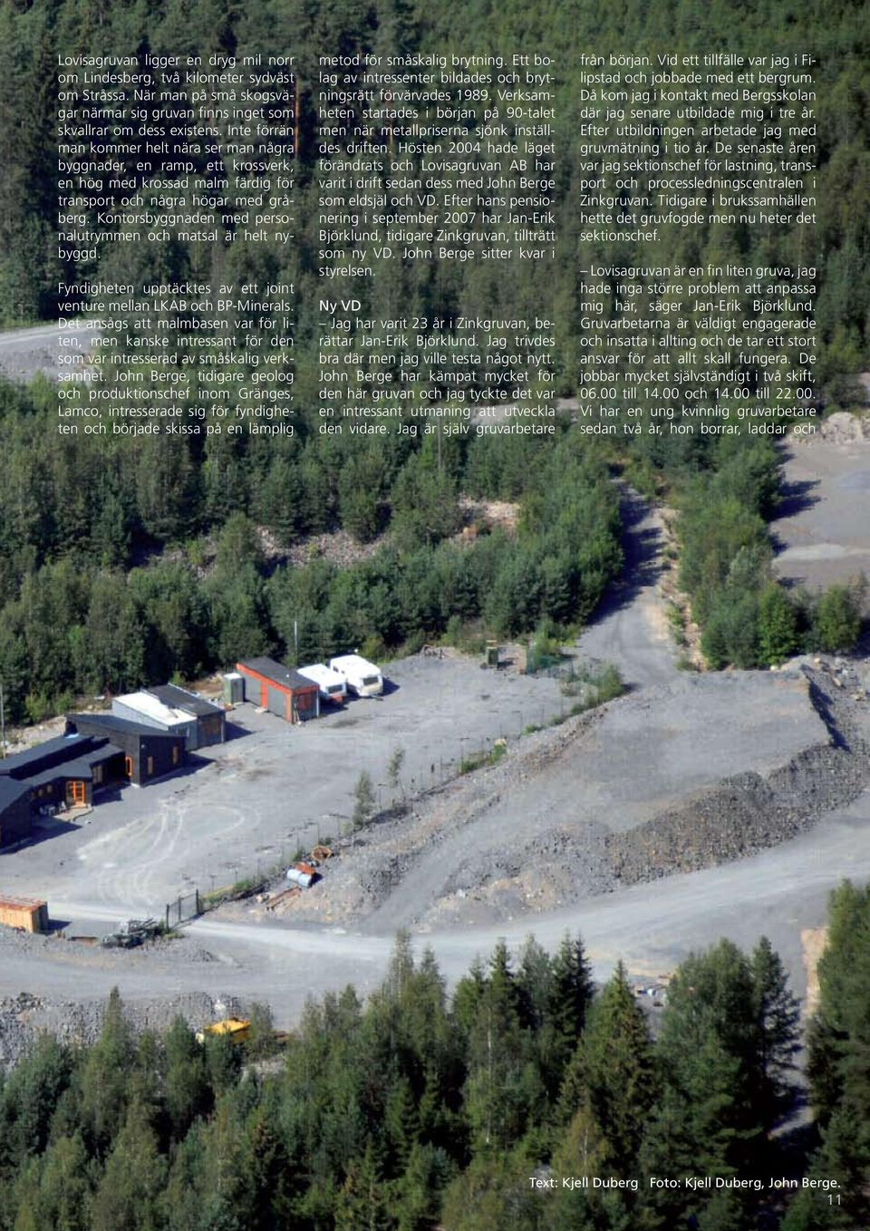 Kontorsbyggnaden med personalutrymmen och matsal är helt nybyggd. Fyndigheten upptäcktes av ett joint venture mellan LKAB och BP-Minerals.