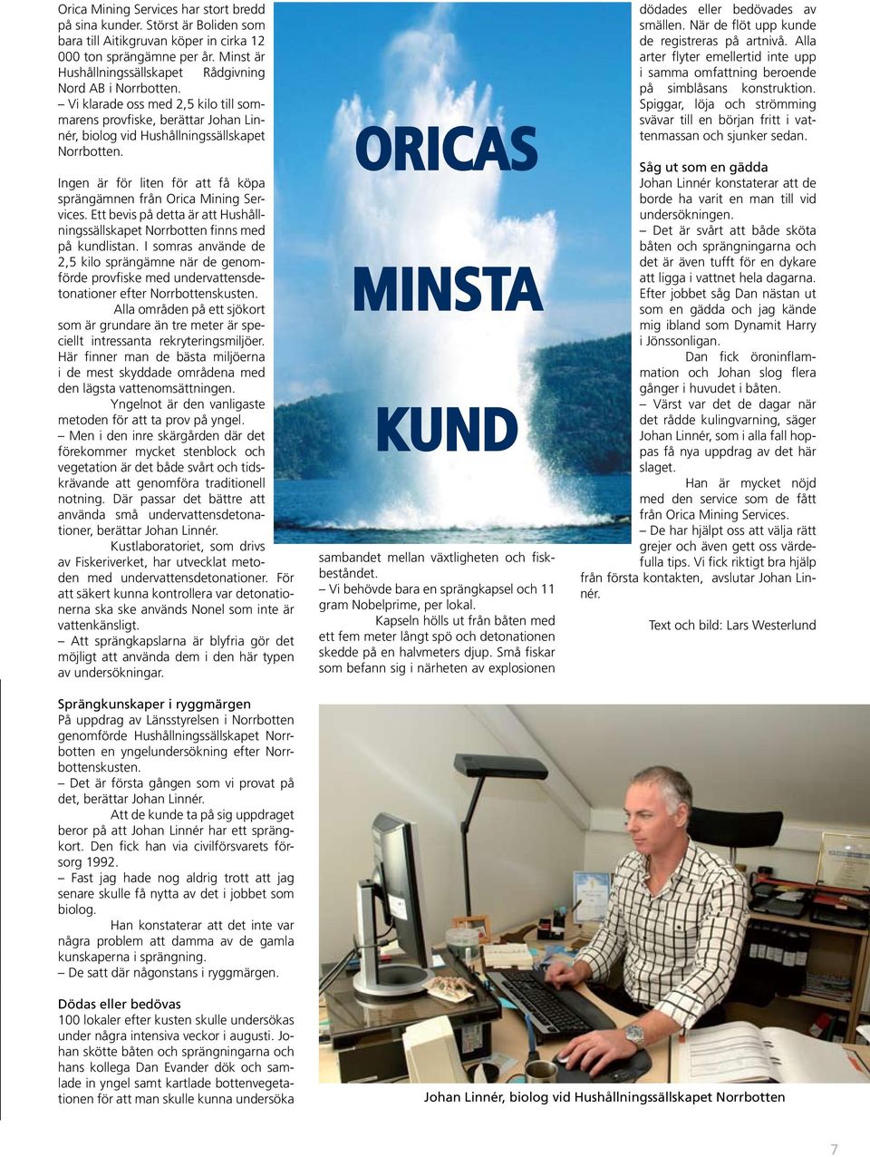 Ingen är för liten för att få köpa sprängämnen från Orica Mining Services. Ett bevis på detta är att Hushållningssällskapet Norrbotten finns med på kundlistan.