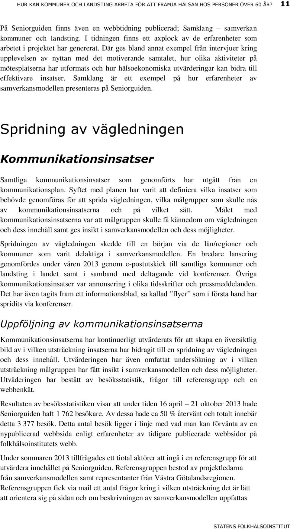 Där ges bland annat exempel från intervjuer kring upplevelsen av nyttan med det motiverande samtalet, hur olika aktiviteter på mötesplatserna har utformats och hur hälsoekonomiska utvärderingar kan