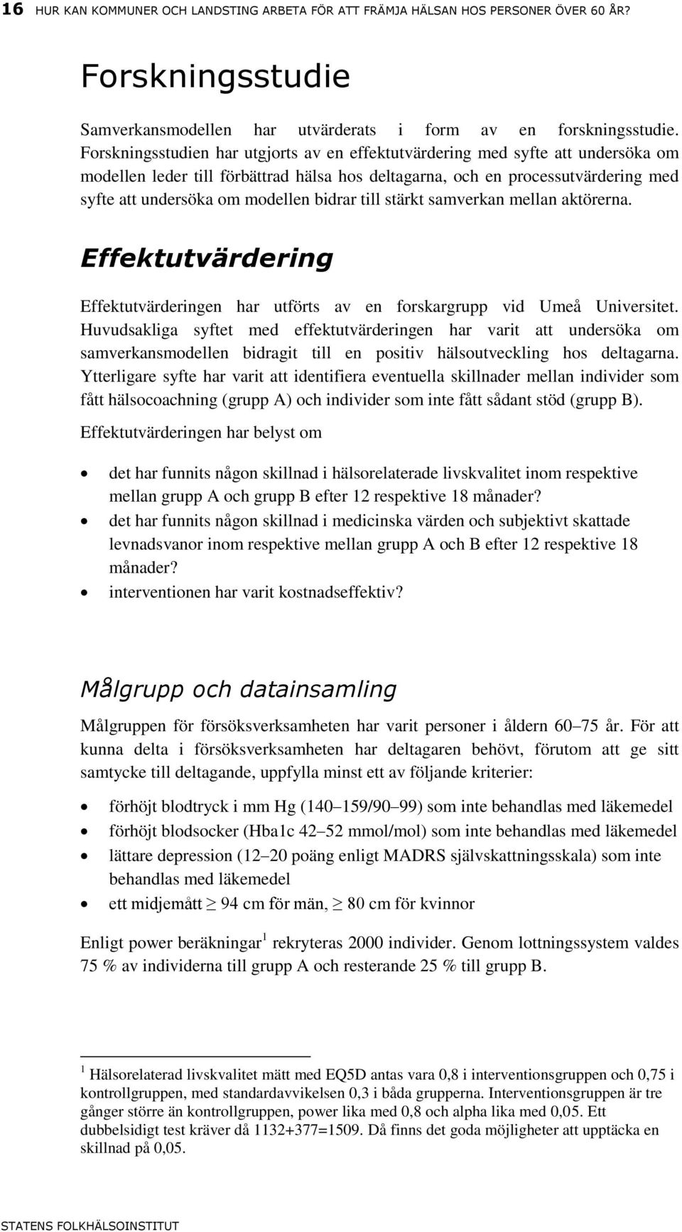 bidrar till stärkt samverkan mellan aktörerna. Effektutvärdering Effektutvärderingen har utförts av en forskargrupp vid Umeå Universitet.