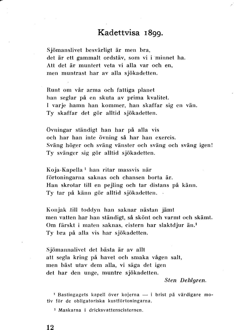 Övningar ständigt han har på alla vis och har han inte övning så har han exercis. Sväng höger och sväng vänster och sväng och sväng igen! Ty svänger sig gör alltid sjökadetten.