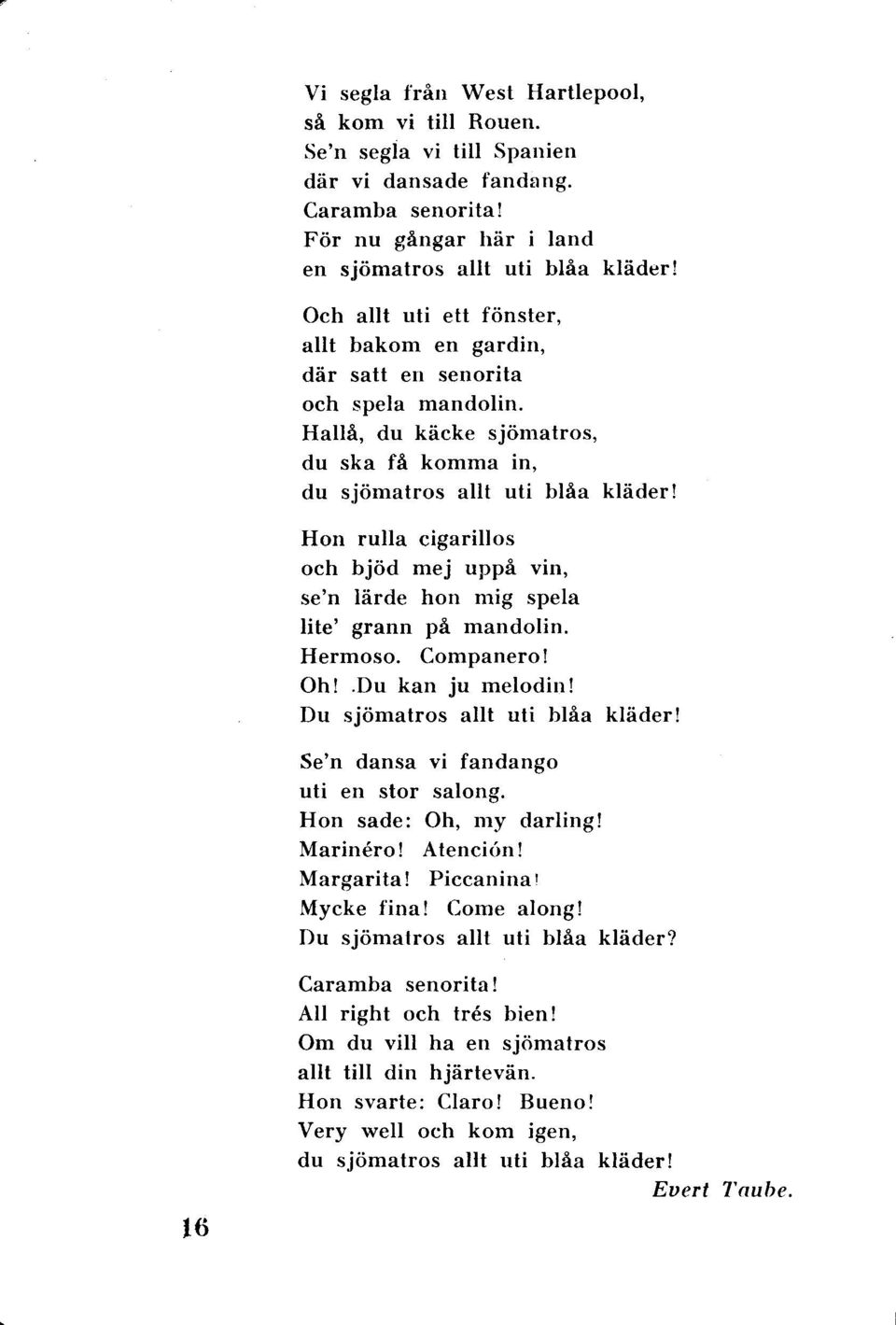 Hon rulla cigarillos och bjöd mej uppå vin, se'n lärde hon mig spela lite' grann på mandolin. Hermoso. Companero! Oh!.Du kan ju melodin! Du sjömatros allt uti blåa kläder!