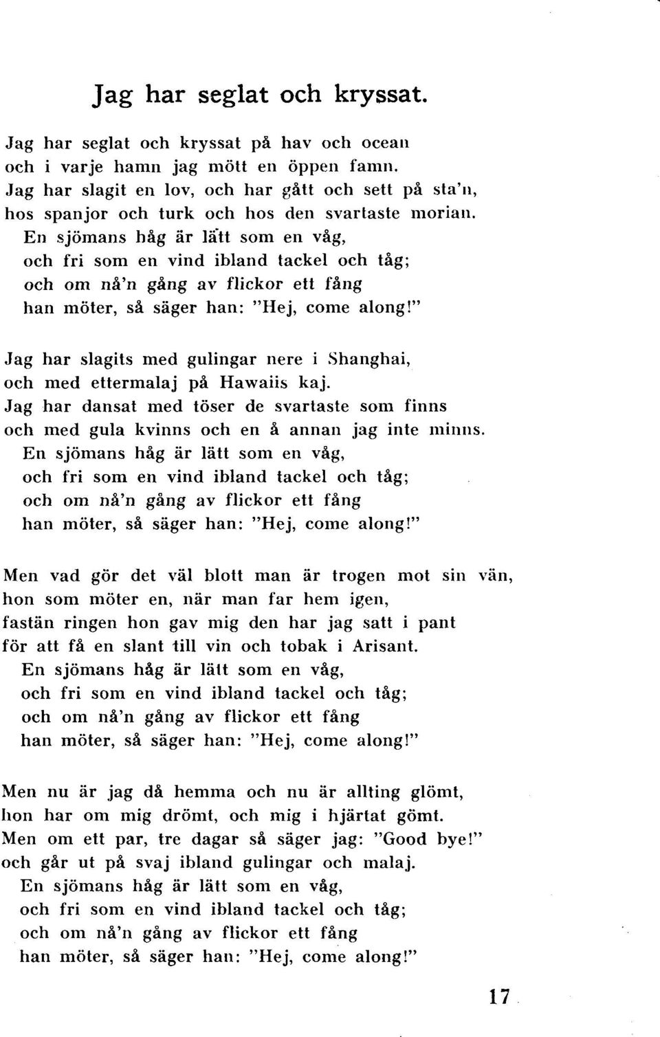 En sjömans håg är latt som en våg, och fri som en vind ibland tackel och tåg; och om nå'n gång av flickor ett fång han möter, så säger han: "Hej, come along!