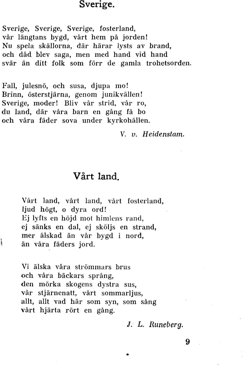 Brinn, österstjärna, genom junikvällen! Sverige, moder! Bliv vår strid, vår ro, du land, där våra barn en gång få bo och våra fäder sova under kyrkohällen. V. u. Heidenstam. Vårt land.