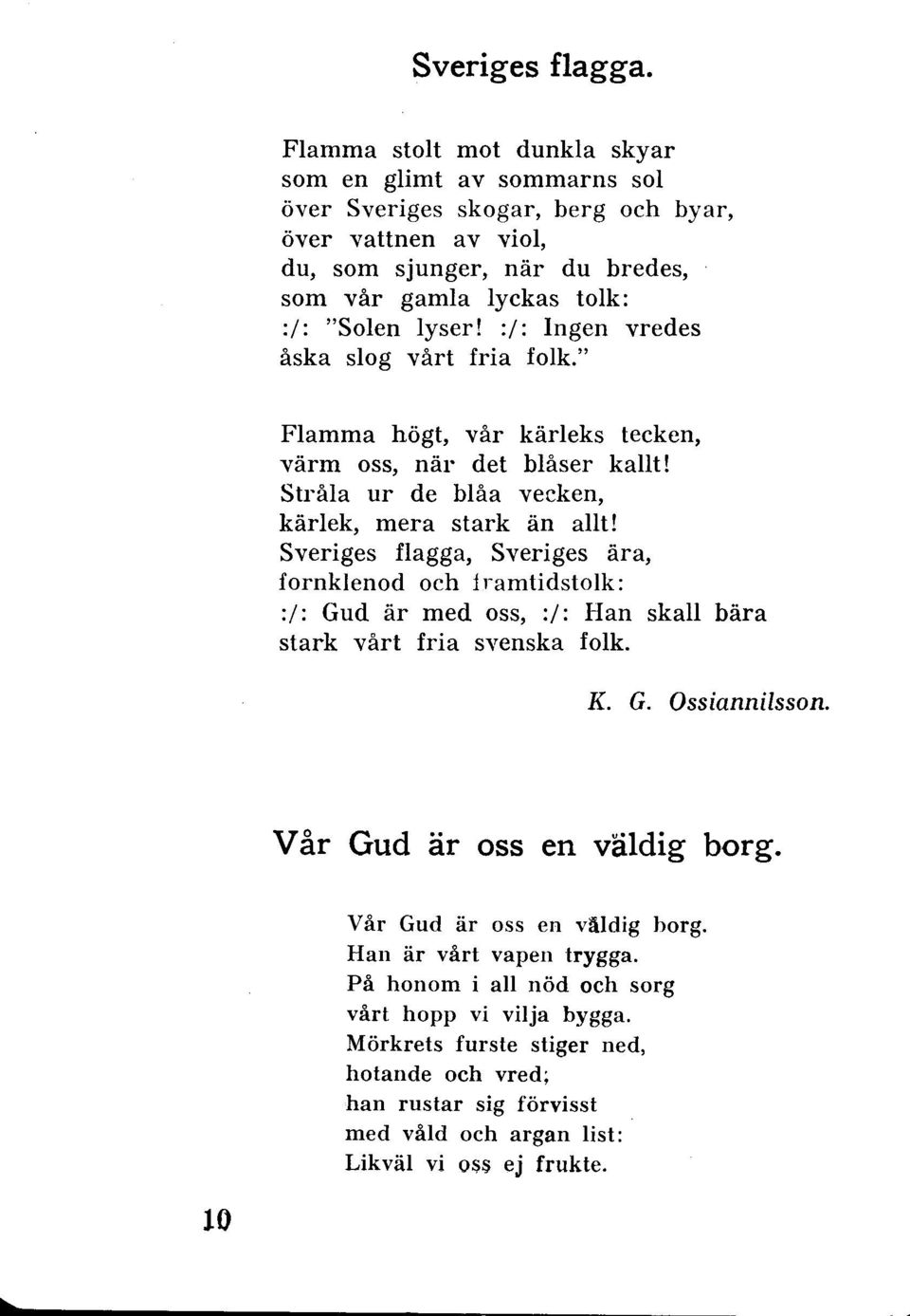 :/: Ingen vredes åska slog vårt fria folk." Flamma högt, vår kärleks tecken, värm oss, när det blåser kallt! Stråla ur de blåa vecken, kärlek, mera stark än allt!