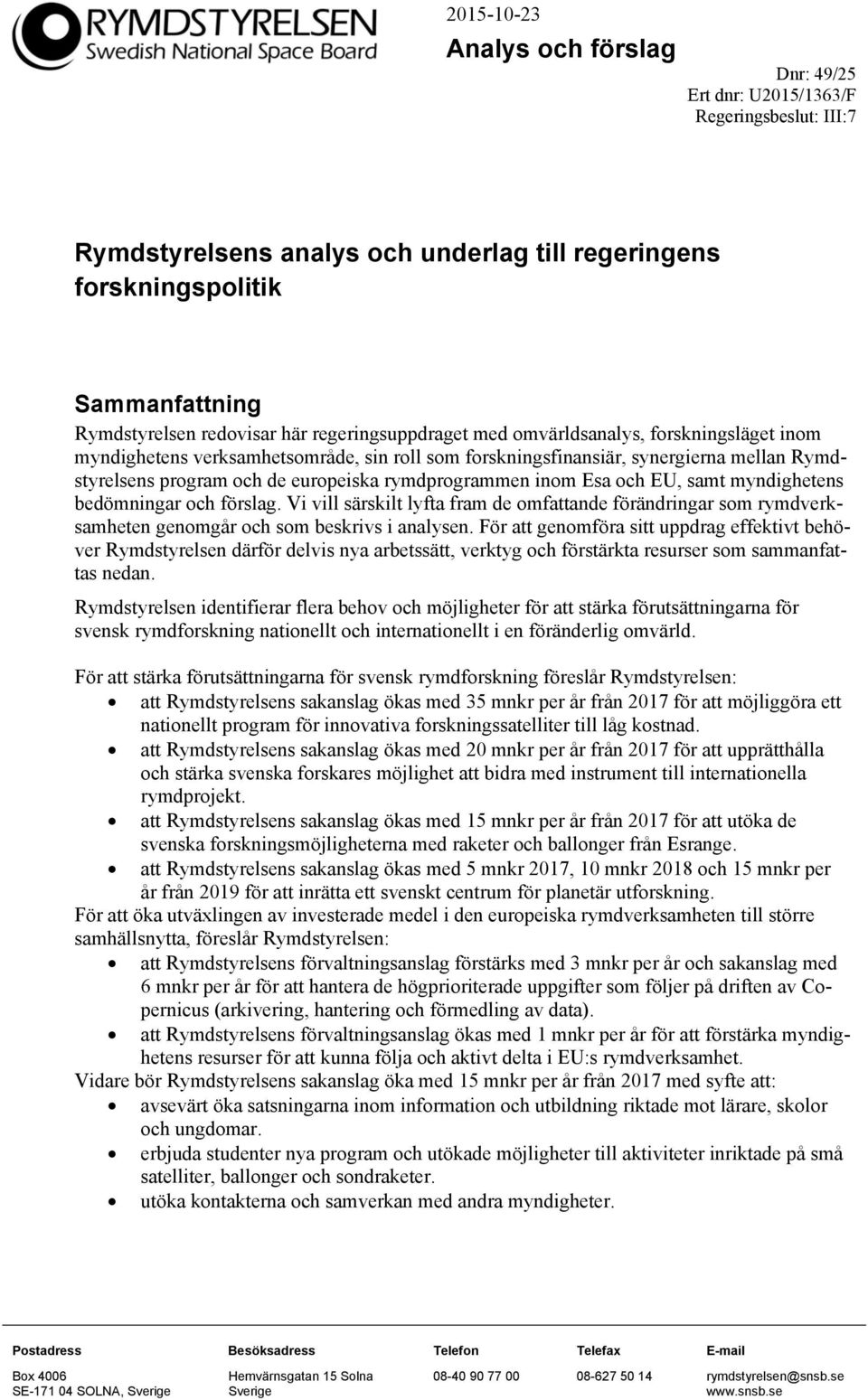 rymdprogrammen inom Esa och EU, samt myndighetens bedömningar och förslag. Vi vill särskilt lyfta fram de omfattande förändringar som rymdverksamheten genomgår och som beskrivs i analysen.