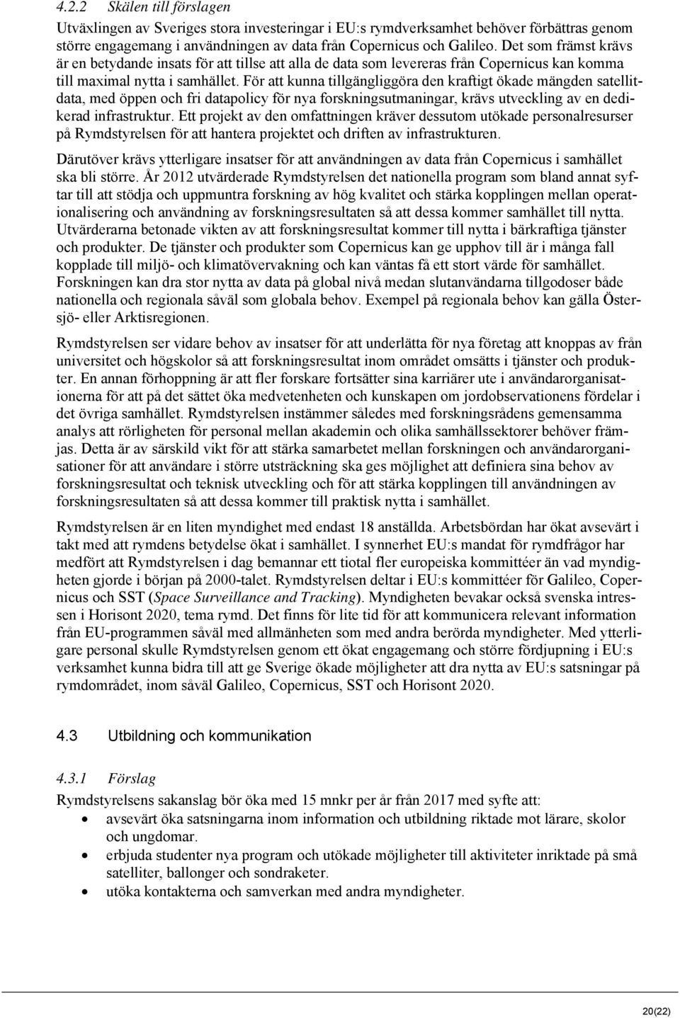 För att kunna tillgängliggöra den kraftigt ökade mängden satellitdata, med öppen och fri datapolicy för nya forskningsutmaningar, krävs utveckling av en dedikerad infrastruktur.