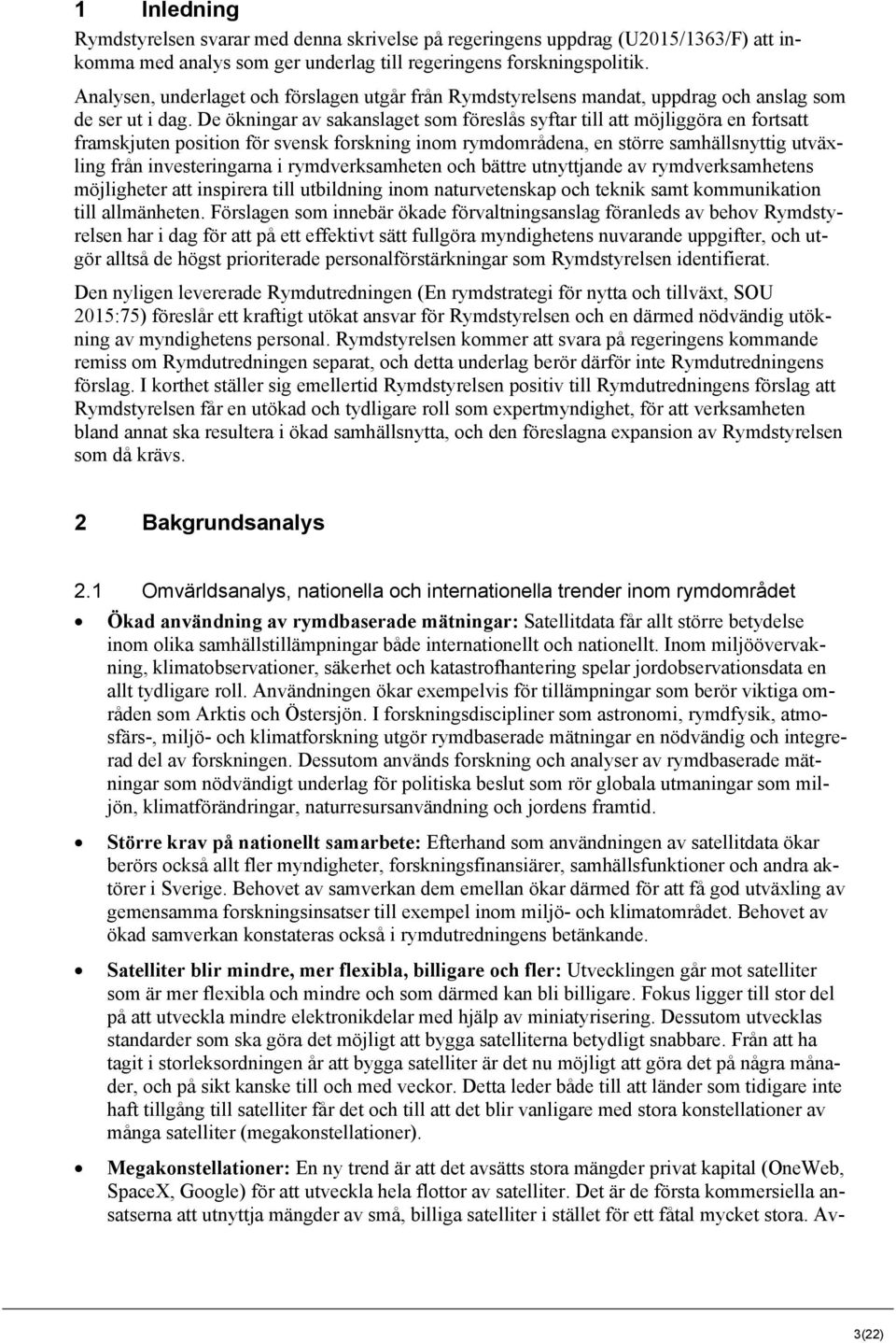 De ökningar av sakanslaget som föreslås syftar till att möjliggöra en fortsatt framskjuten position för svensk forskning inom rymdområdena, en större samhällsnyttig utväxling från investeringarna i