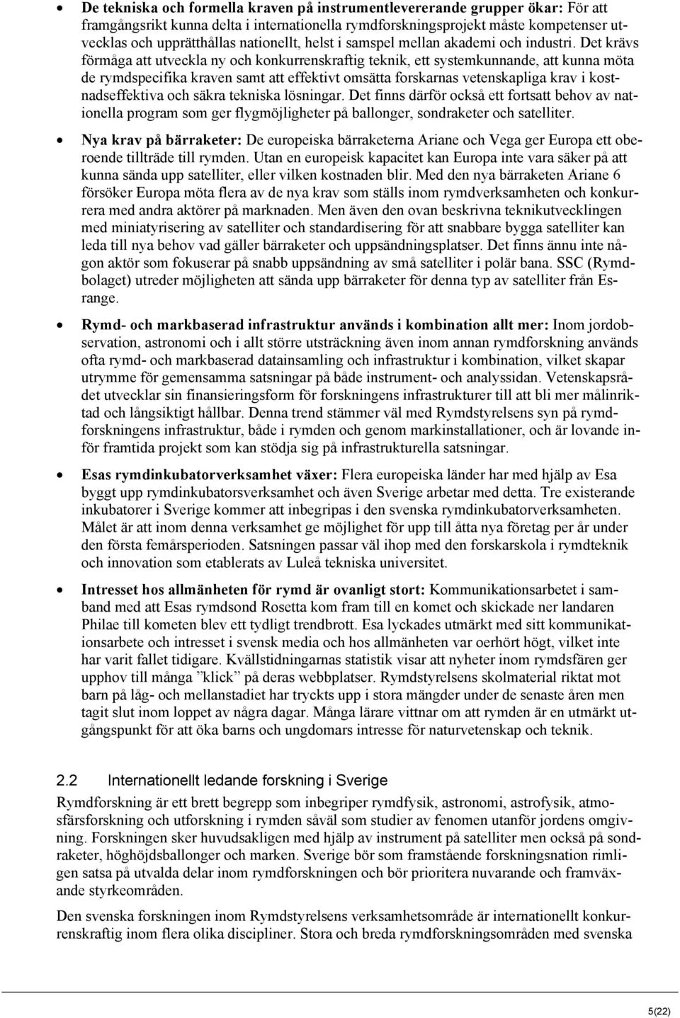 Det krävs förmåga att utveckla ny och konkurrenskraftig teknik, ett systemkunnande, att kunna möta de rymdspecifika kraven samt att effektivt omsätta forskarnas vetenskapliga krav i kostnadseffektiva