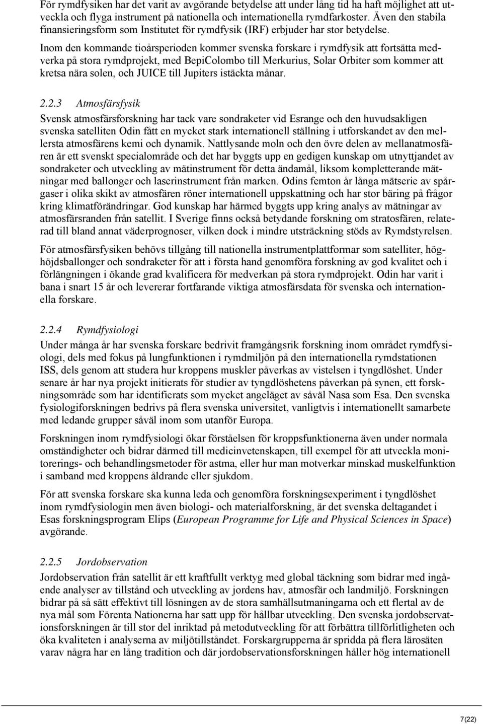 Inom den kommande tioårsperioden kommer svenska forskare i rymdfysik att fortsätta medverka på stora rymdprojekt, med BepiColombo till Merkurius, Solar Orbiter som kommer att kretsa nära solen, och