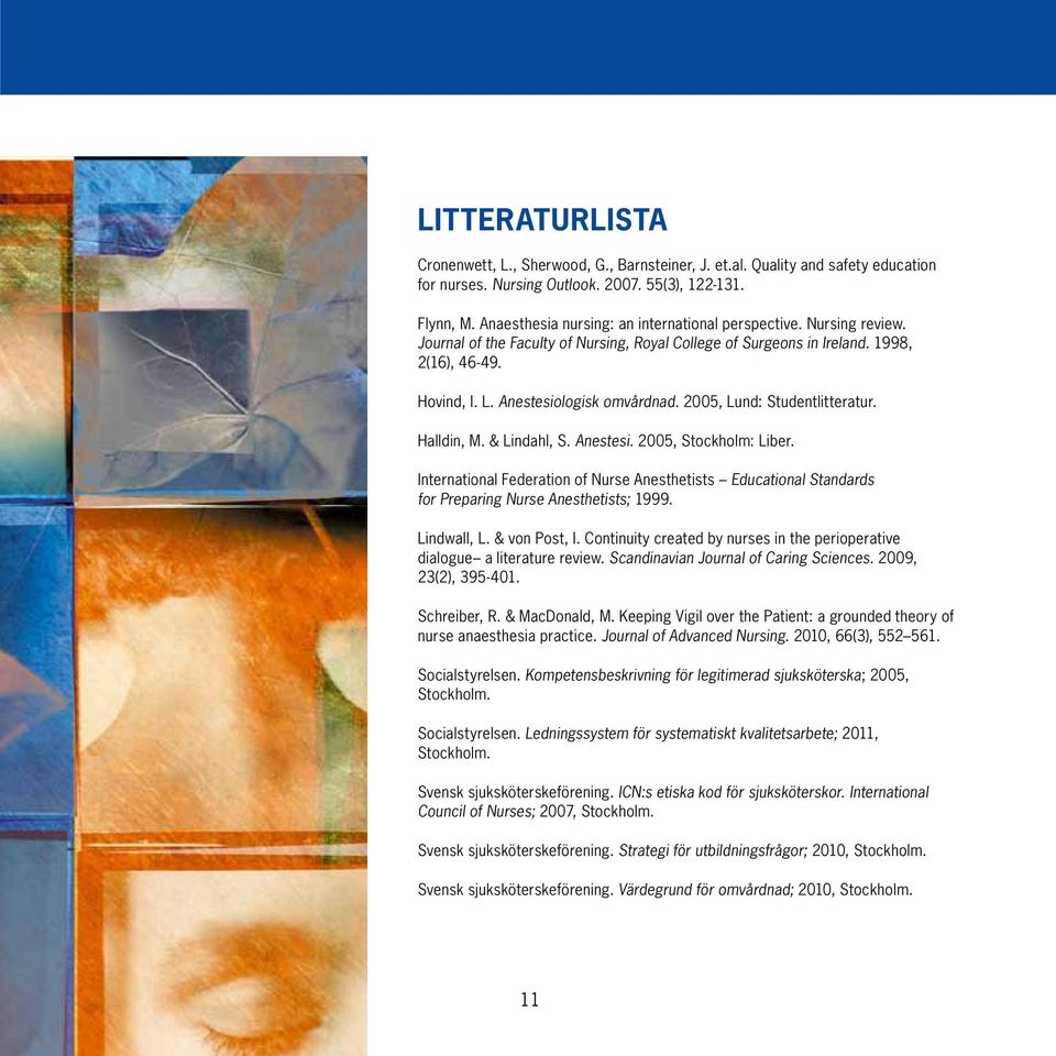 2005, Lund: Studentlitteratur. Halldin, M. & Lindahl, S. Anestesi. 2005, Stockholm: Liber. International Federation of Nurse Anesthetists Educational Standards for Preparing Nurse Anesthetists; 1999.