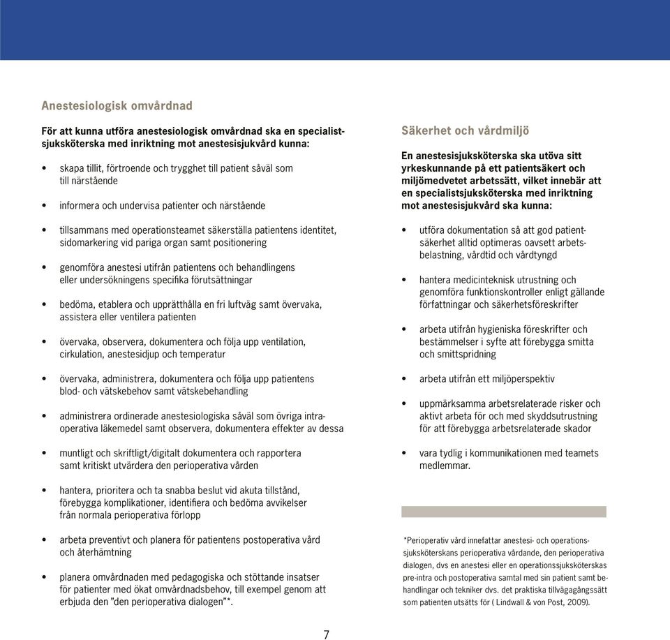 genomföra anestesi utifrån patientens och behandlingens eller undersökningens specifika förutsättningar bedöma, etablera och upprätthålla en fri luftväg samt övervaka, assistera eller ventilera