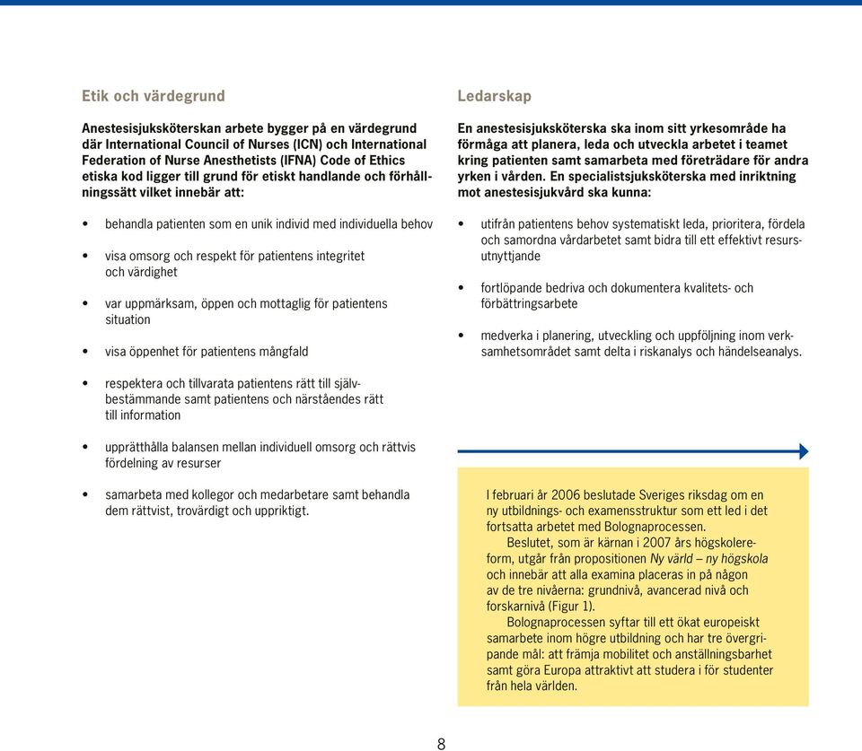 värdighet var uppmärksam, öppen och mottaglig för patientens situation visa öppenhet för patientens mångfald ledarskap en anestesisjuksköterska ska inom sitt yrkesområde ha förmåga att planera, leda