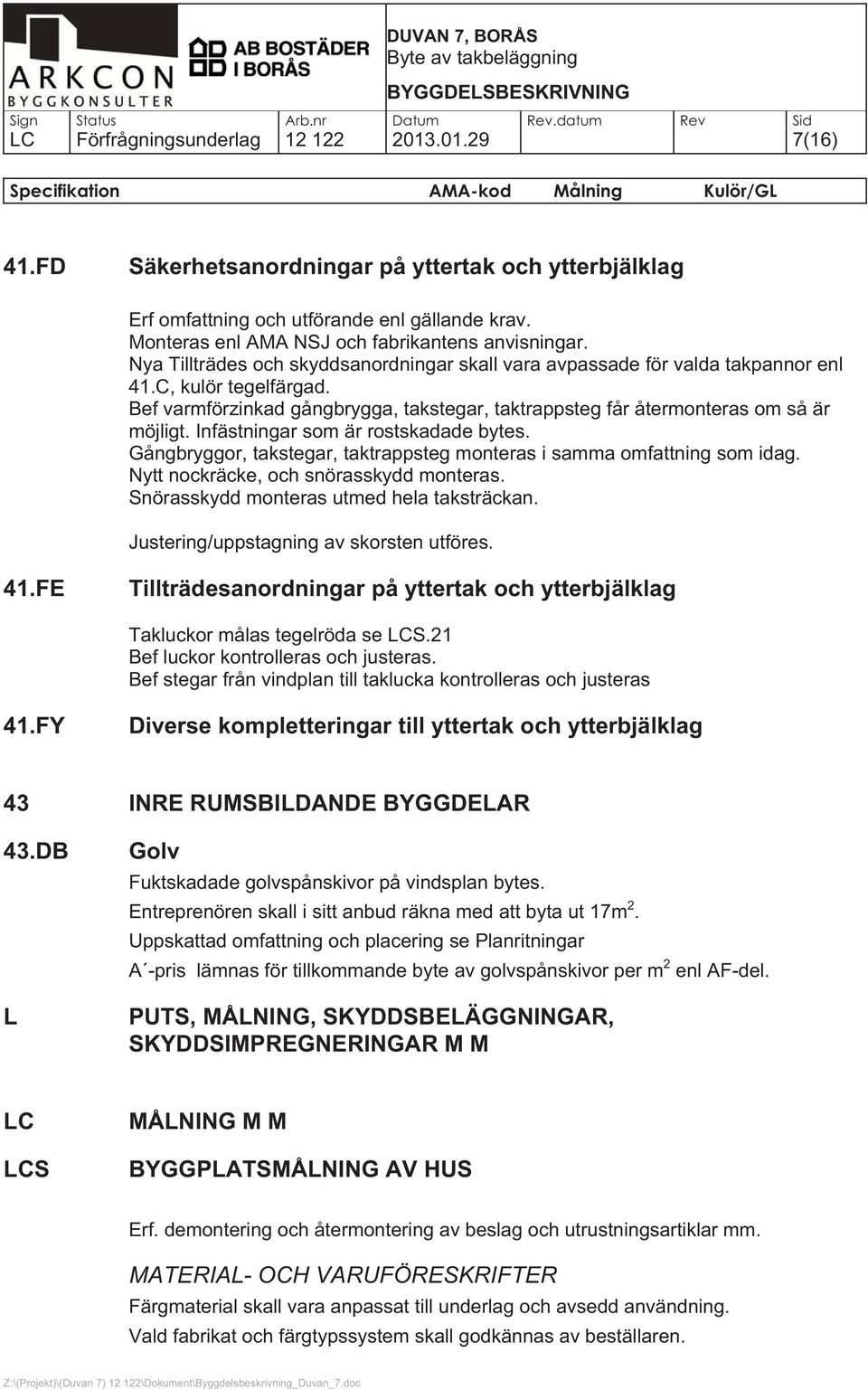 Bef varmförzinkad gångbrygga, takstegar, taktrappsteg får återmonteras om så är möjligt. Infästningar som är rostskadade bytes.