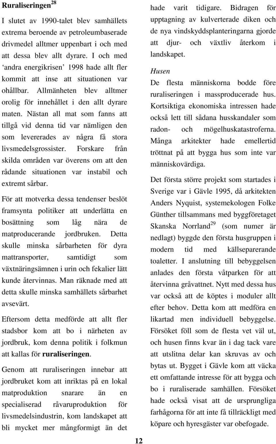 = Det är helt i enlighet med kretsloppslagen, säger han, - För första gången på ett par hundra år har ett fullständigt kretslopp för människor etablerats.