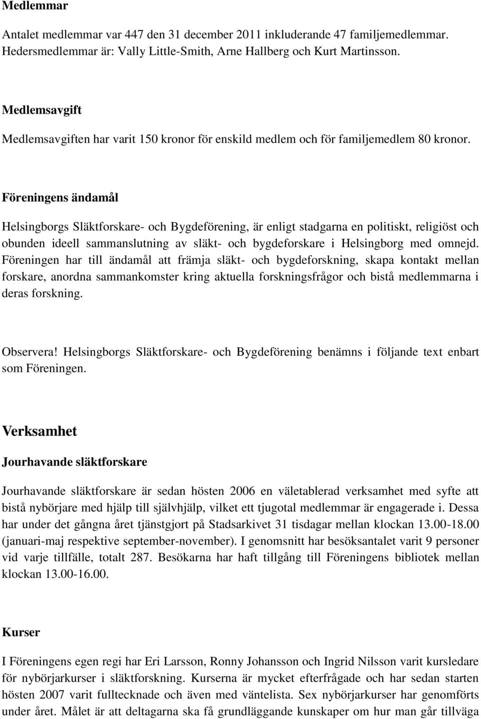 Föreningens ändamål Helsingborgs Släktforskare- och Bygdeförening, är enligt stadgarna en politiskt, religiöst och obunden ideell sammanslutning av släkt- och bygdeforskare i Helsingborg med omnejd.