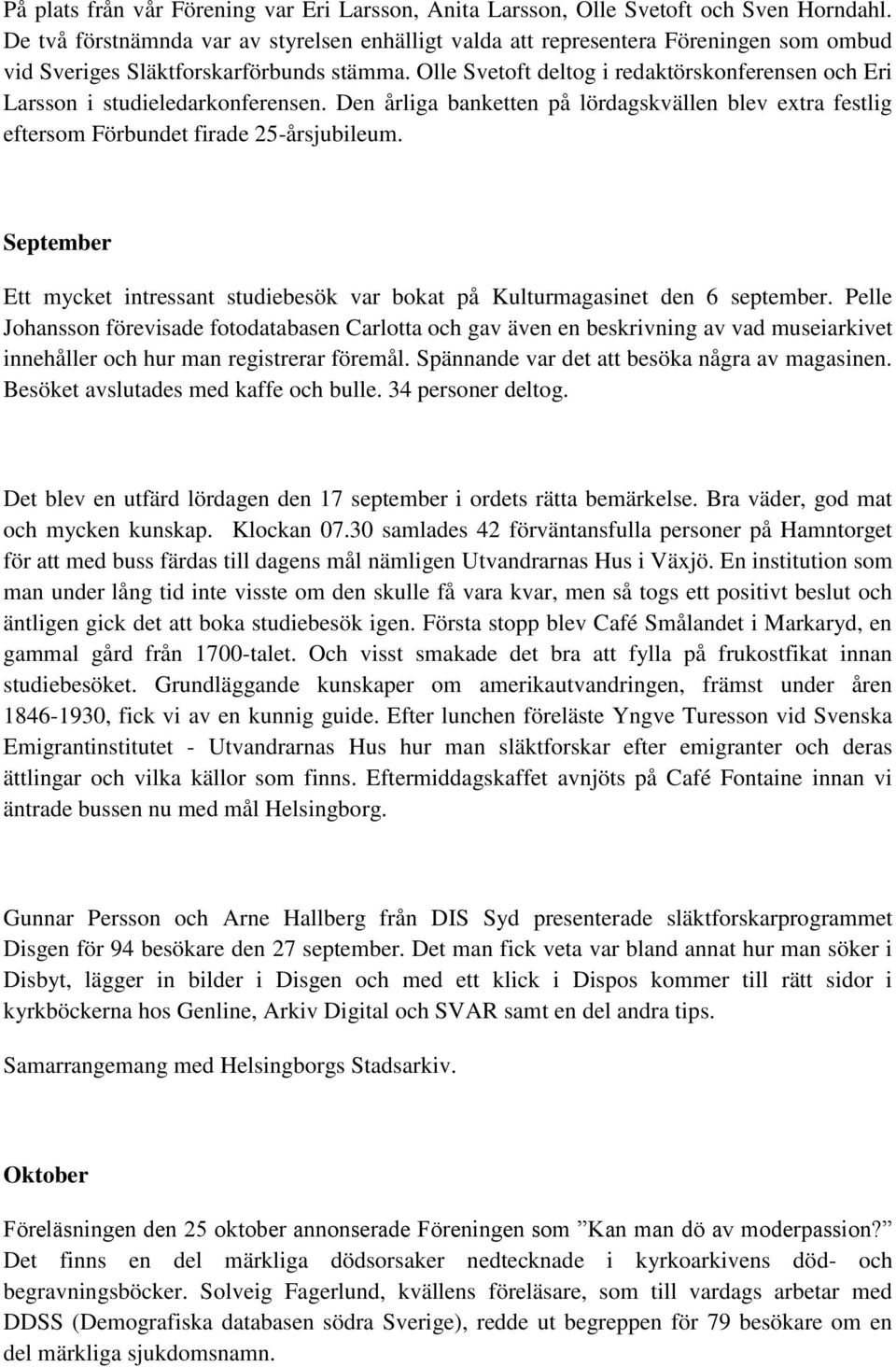 Olle Svetoft deltog i redaktörskonferensen och Eri Larsson i studieledarkonferensen. Den årliga banketten på lördagskvällen blev extra festlig eftersom Förbundet firade 25-årsjubileum.