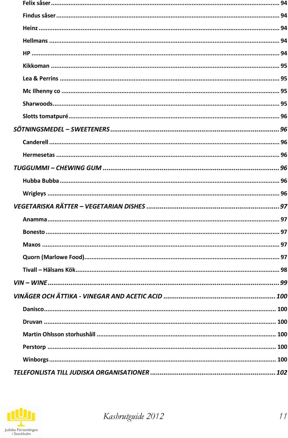 .. 97 Anamma... 97 Bonesto... 97 axos... 97 Quorn (arlowe Food)... 97 Tivall Hälsans Kök... 98 VIN WINE... 99 VINÄGER OCH ÄTTIKA - VINEGAR AND ACETIC ACID.