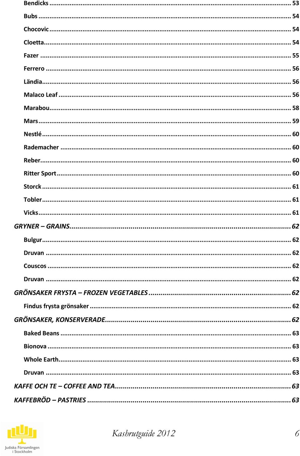 .. 62 Druvan... 62 Couscos... 62 Druvan... 62 GRÖNSAKER FRYSTA FROZEN VEGETABLES... 62 Findus frysta grönsaker.