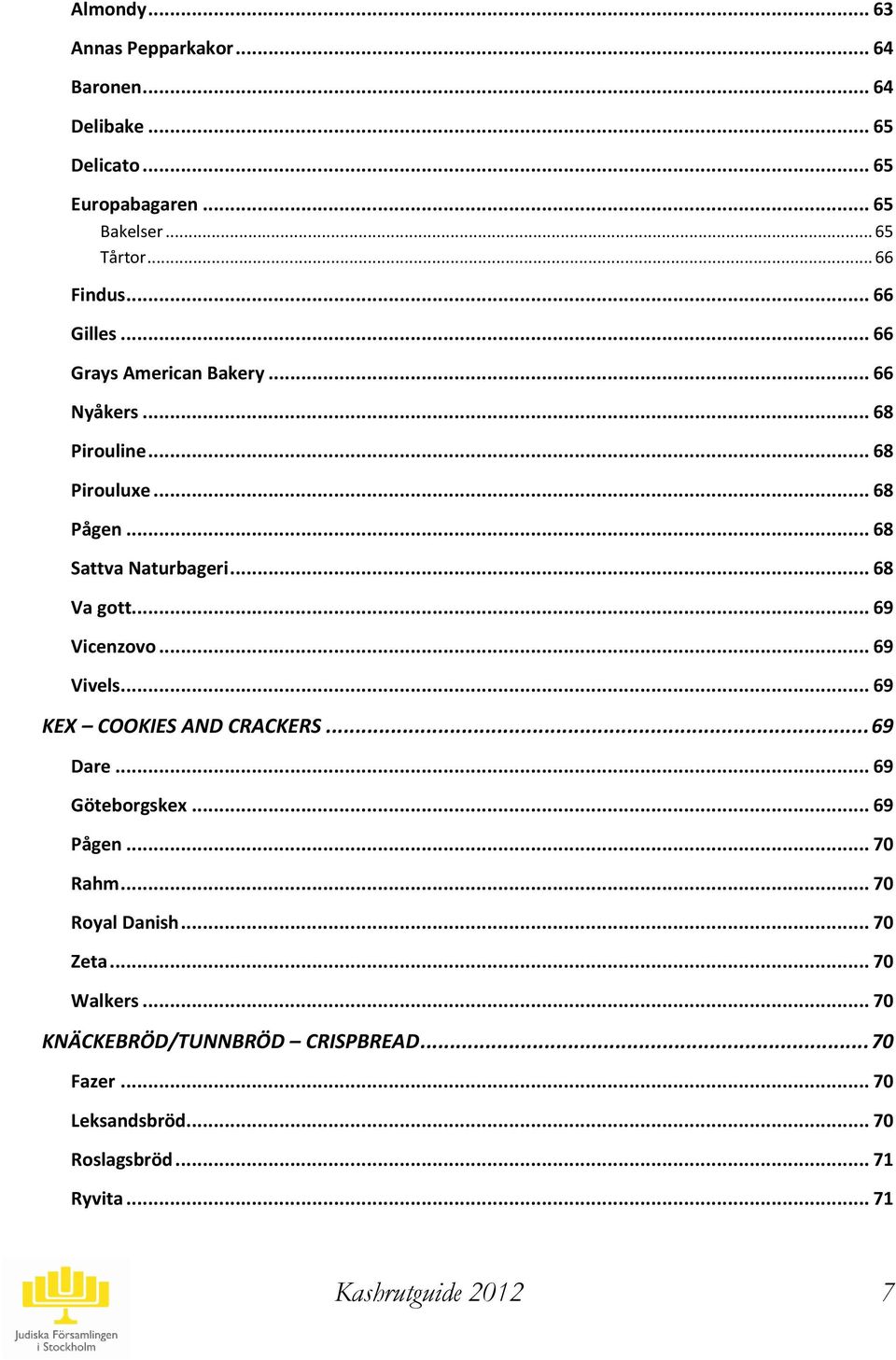 .. 69 Vicenzovo... 69 Vivels... 69 KEX COOKIES AND CRACKERS... 69 Dare... 69 Göteborgskex... 69 ågen... 70 Rahm... 70 Royal Danish.