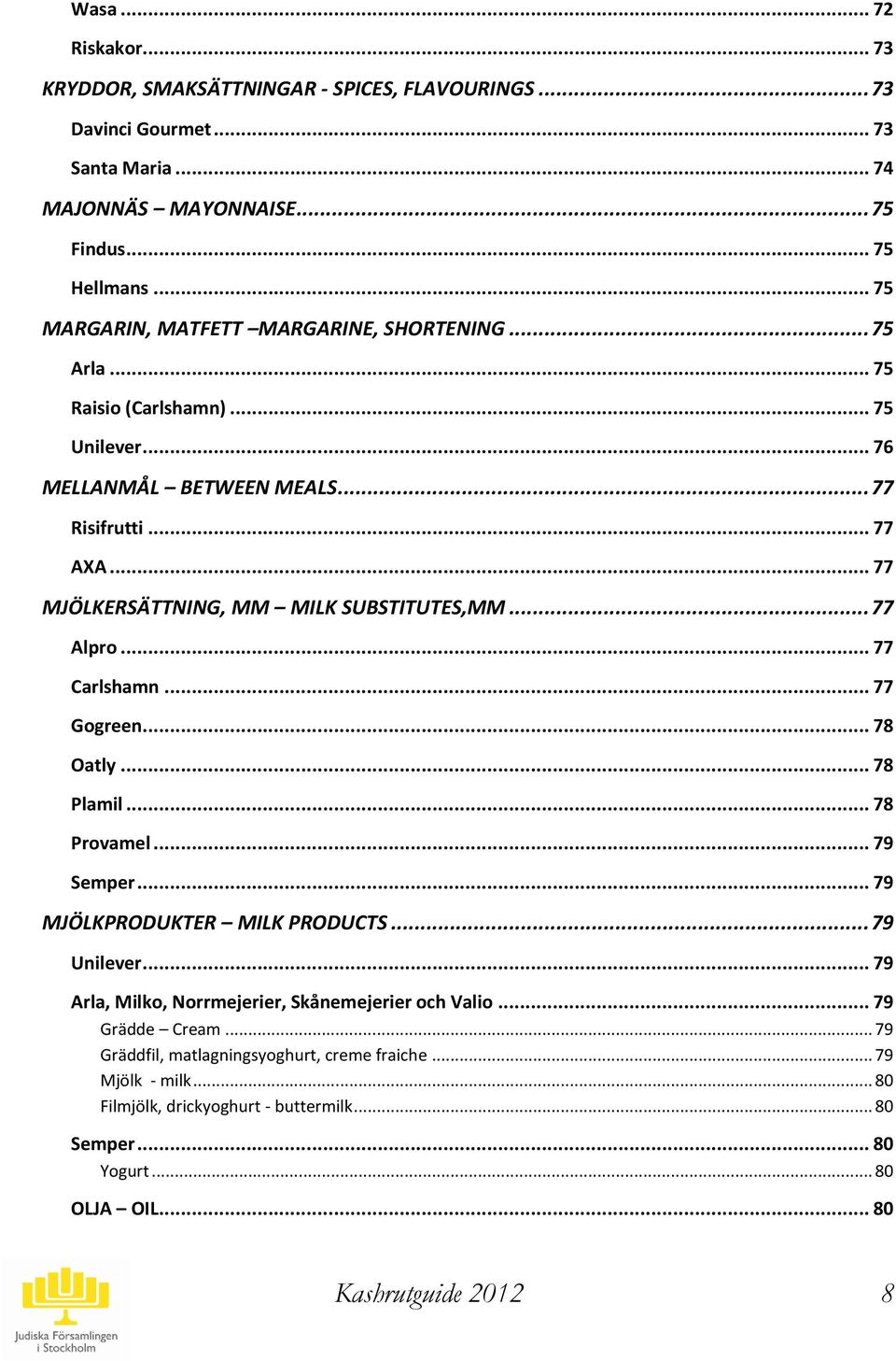 .. 77 Alpro... 77 Carlshamn... 77 Gogreen... 78 Oatly... 78 lamil... 78 rovamel... 79 Semper... 79 JÖLKRODUKTER ILK RODUCTS... 79 Unilever.