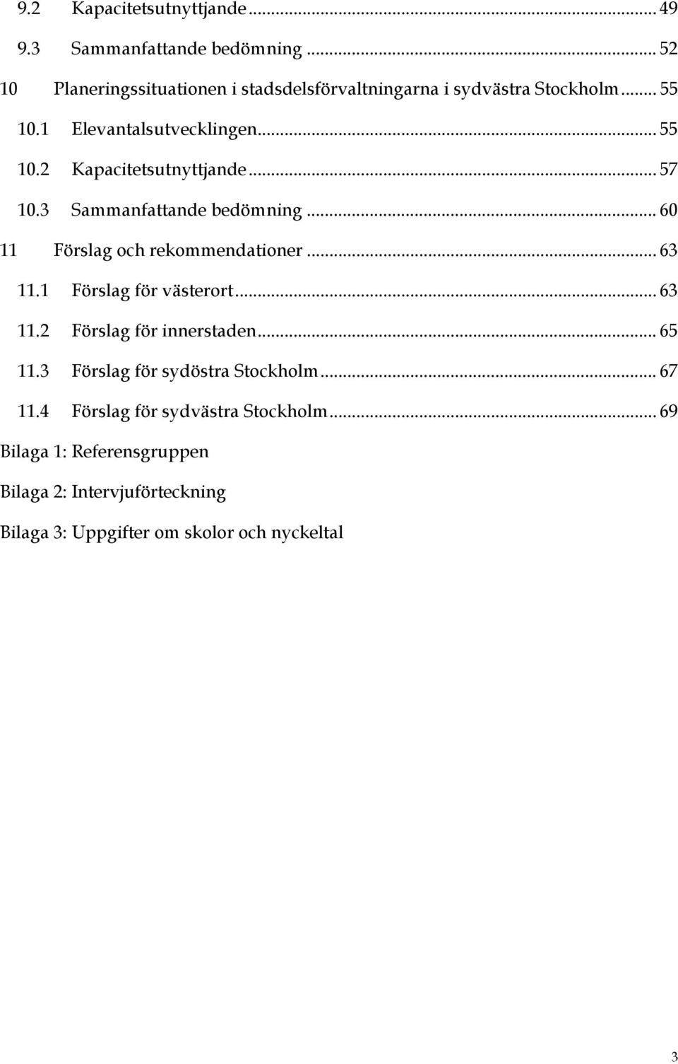 .. 57 10.3 Sammanfattande bedömning... 60 11 Förslag och rekommendationer... 63 11.1 Förslag för västerort... 63 11.2 Förslag för innerstaden.