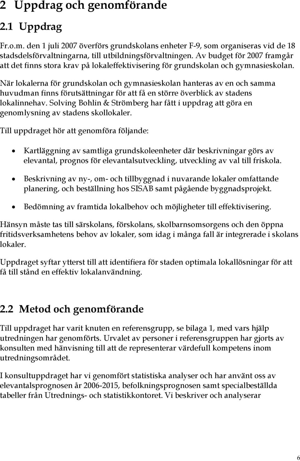 När lokalerna för grundskolan och gymnasieskolan hanteras av en och samma huvudman finns förutsättningar för att få en större överblick av stadens lokalinnehav.