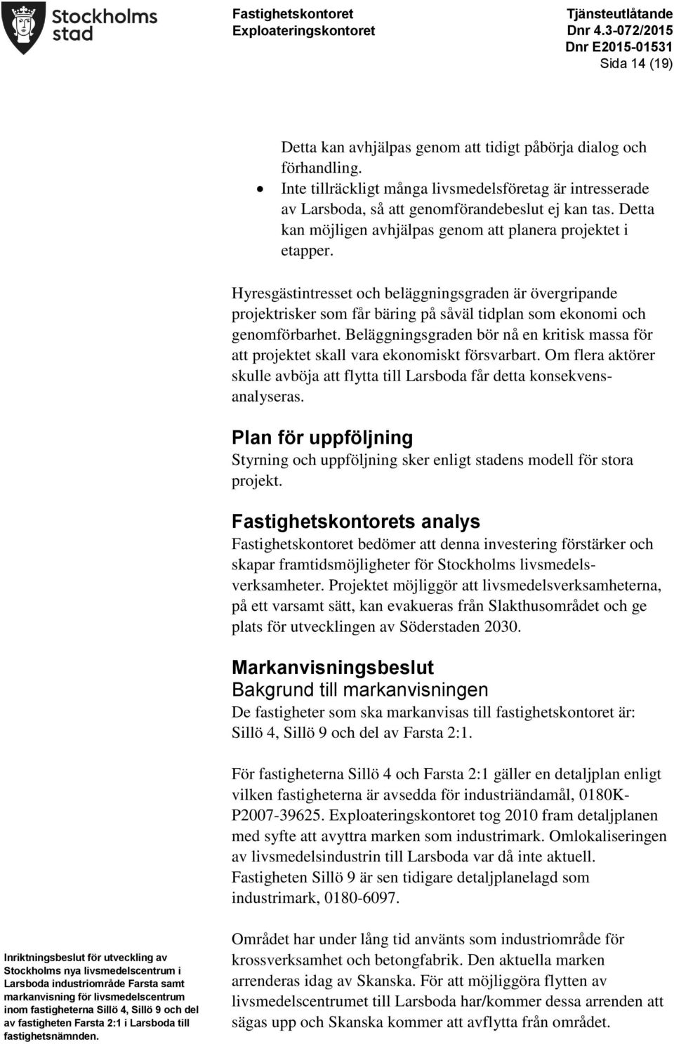 Hyresgästintresset och beläggningsgraden är övergripande projektrisker som får bäring på såväl tidplan som ekonomi och genomförbarhet.