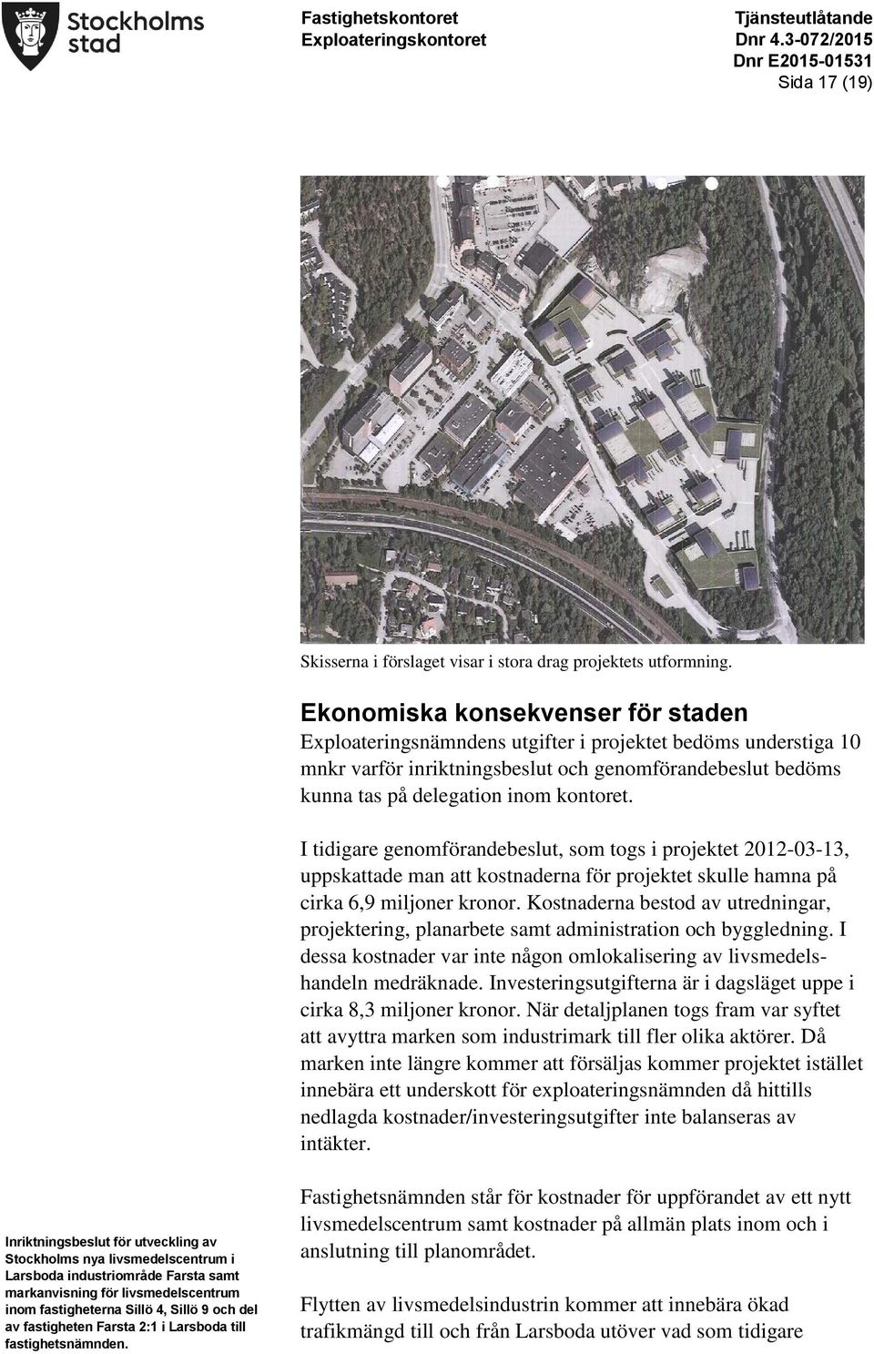 I tidigare genomförandebeslut, som togs i projektet 2012-03-13, uppskattade man att kostnaderna för projektet skulle hamna på cirka 6,9 miljoner kronor.