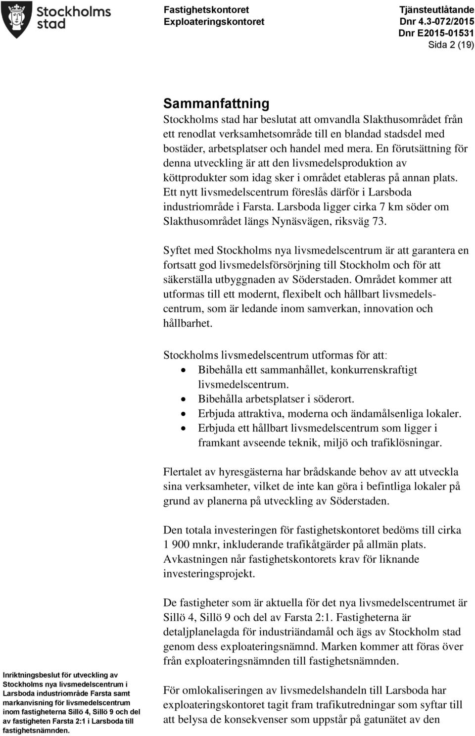 Ett nytt livsmedelscentrum föreslås därför i Larsboda industriområde i Farsta. Larsboda ligger cirka 7 km söder om Slakthusområdet längs Nynäsvägen, riksväg 73.