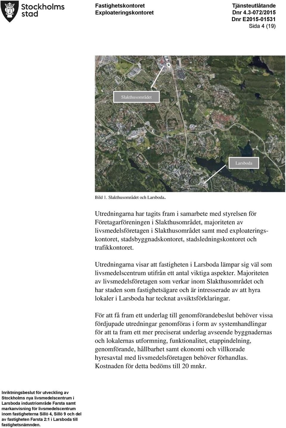 stadsbyggnadskontoret, stadsledningskontoret och trafikkontoret. Utredningarna visar att fastigheten i Larsboda lämpar sig väl som livsmedelscentrum utifrån ett antal viktiga aspekter.