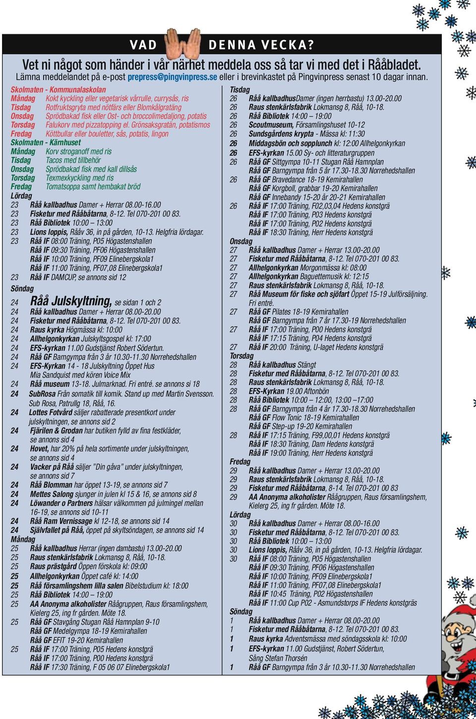 Skolmaten - Kommunalaskolan Måndag Kokt kyckling eller vegetarisk vårrulle, currysås, ris Tisdag Rotfruktsgryta med nötfärs eller Blomkålgratäng Onsdag Sprödbakad fisk eller Ost- och