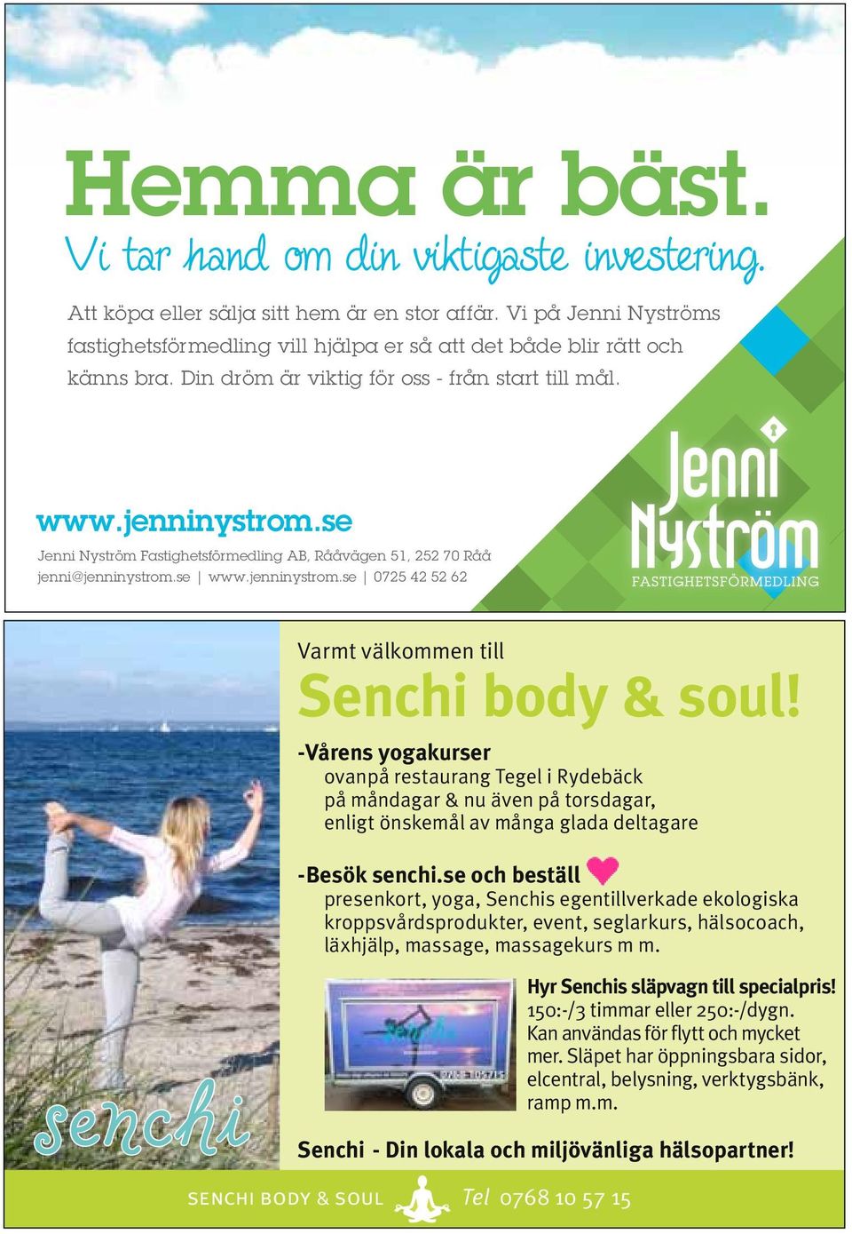 se Jenni Nyström Fastighetsförmedling AB, Rååvägen 51, 252 70 Råå jenni@jenninystrom.se www.jenninystrom.se 0725 42 52 62 Varmt välkommen till Senchi body & soul!