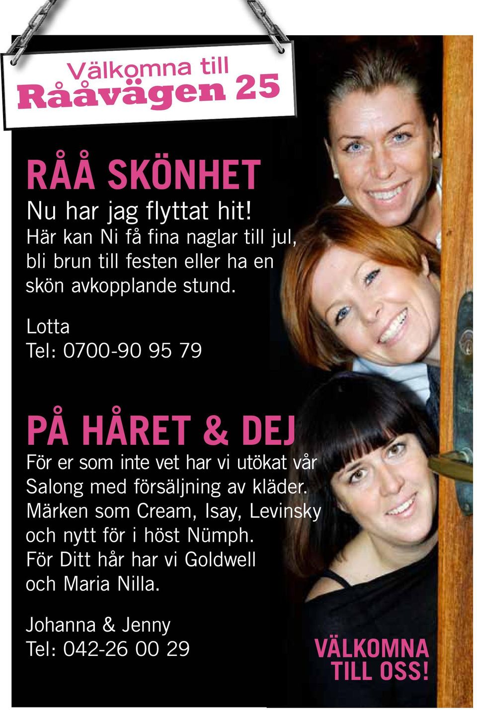 Lotta Tel: 0700-90 95 79 På Håret & Dej För er som inte vet har vi utökat vår Salong med försäljning av