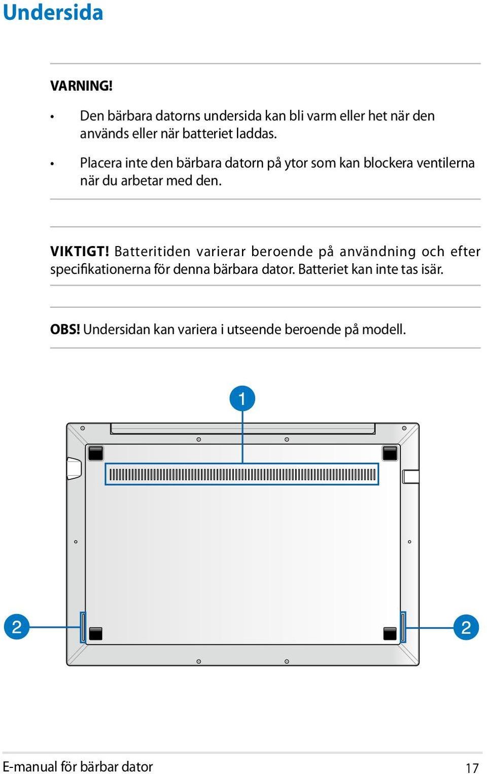 Placera inte den bärbara datorn på ytor som kan blockera ventilerna när du arbetar med den. VIKTIGT!