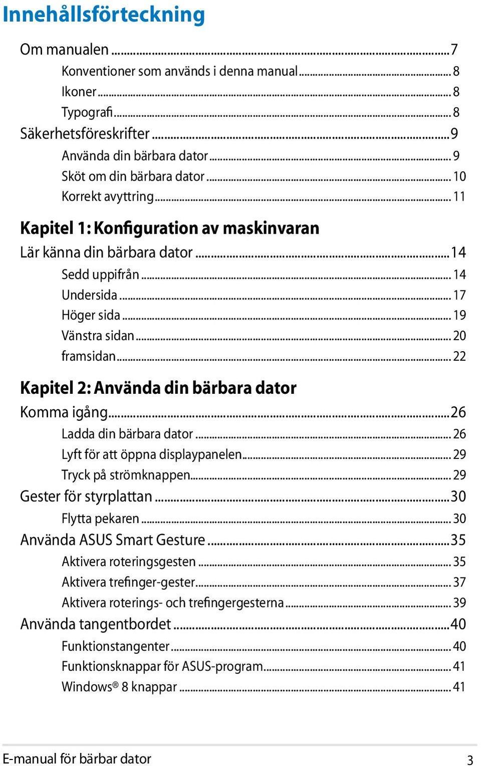 .. 22 Kapitel 2: Använda din bärbara dator Komma igång...26 Ladda din bärbara dator... 26 Lyft för att öppna displaypanelen... 29 Tryck på strömknappen... 29 Gester för styrplattan...30 Flytta pekaren.