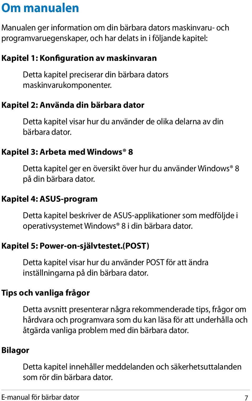 Kapitel 3: Arbeta med Windows 8 Detta kapitel ger en översikt över hur du använder Windows 8 på din bärbara dator.